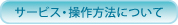 サービス・操作方法について